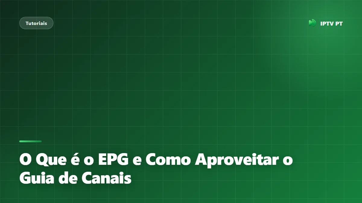 O Que é o EPG e Como Aproveitar ao Máximo o Guia de Canais
