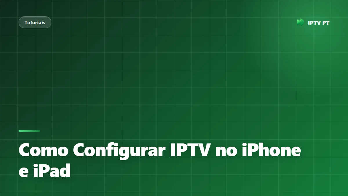 Como Configurar IPTV no iPhone e iPad em Poucos Minutos