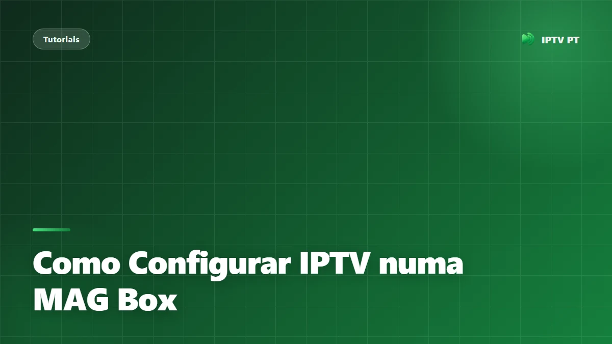 Como Configurar IPTV numa MAG Box: Guia Completo